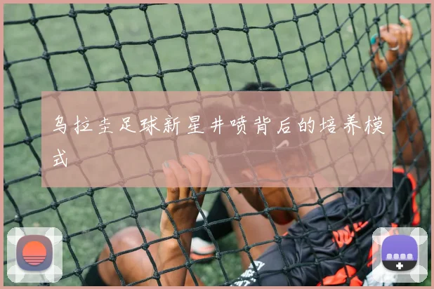 乌拉圭足球新星井喷背后的培养模式