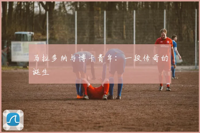 马拉多纳与博卡青年：一段传奇的诞生