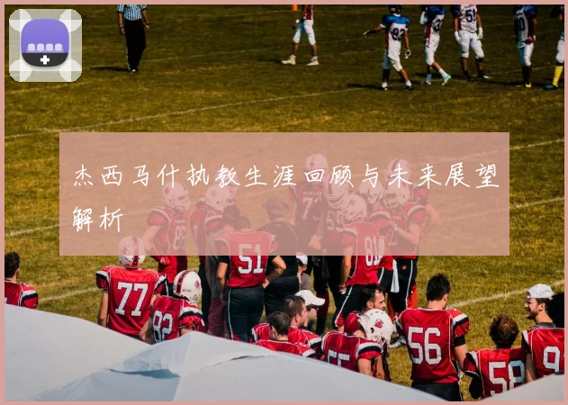 杰西马什执教生涯回顾与未来展望解析