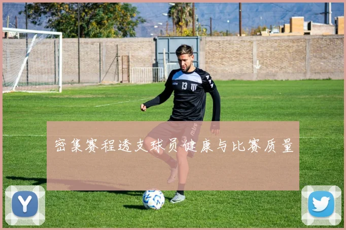 密集赛程透支球员健康与比赛质量